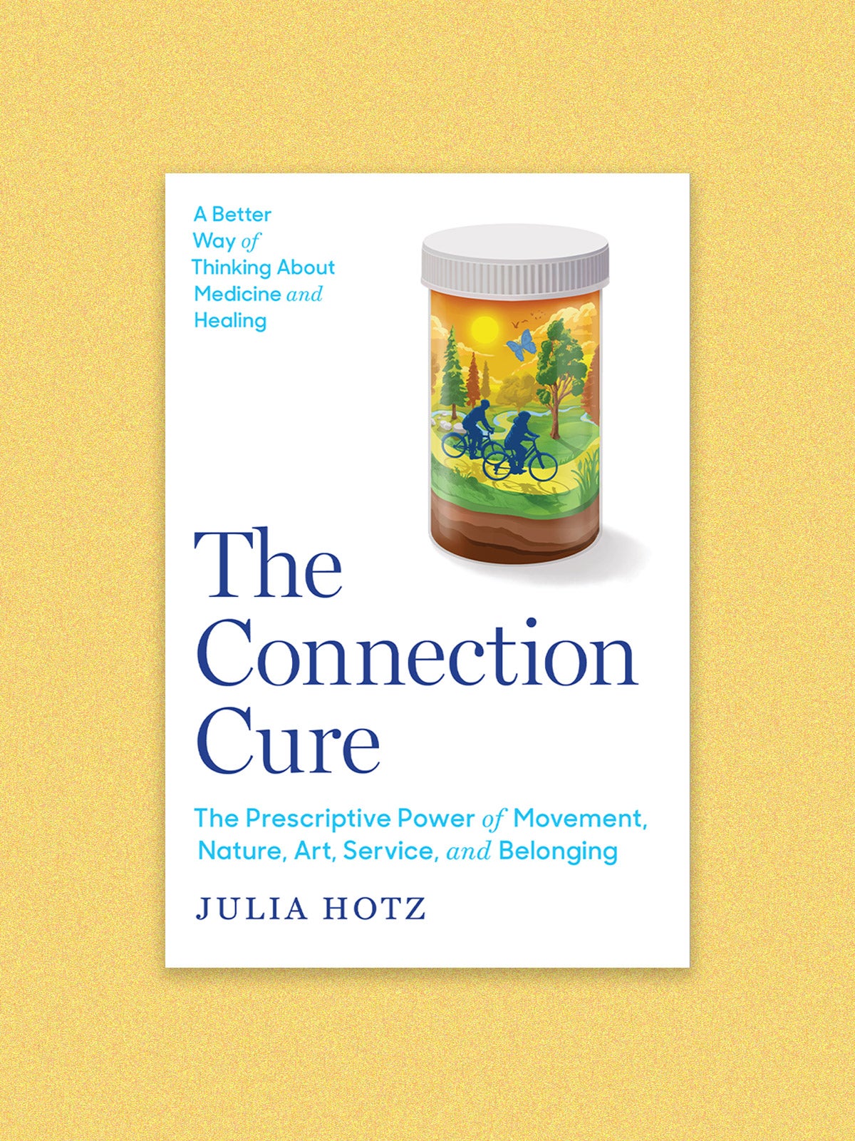 Book cover for “The Connection Cure: The Prescriptive Power of Movement, Nature, Art, Service, and Belonging” by Julia Holt. Secondary text in the top left corner reads “A better way of thinking about medicine and healing.” The book cover is white with navy and blue type. A pill bottle with an illustration of bikers in nature on the front is in the top right.