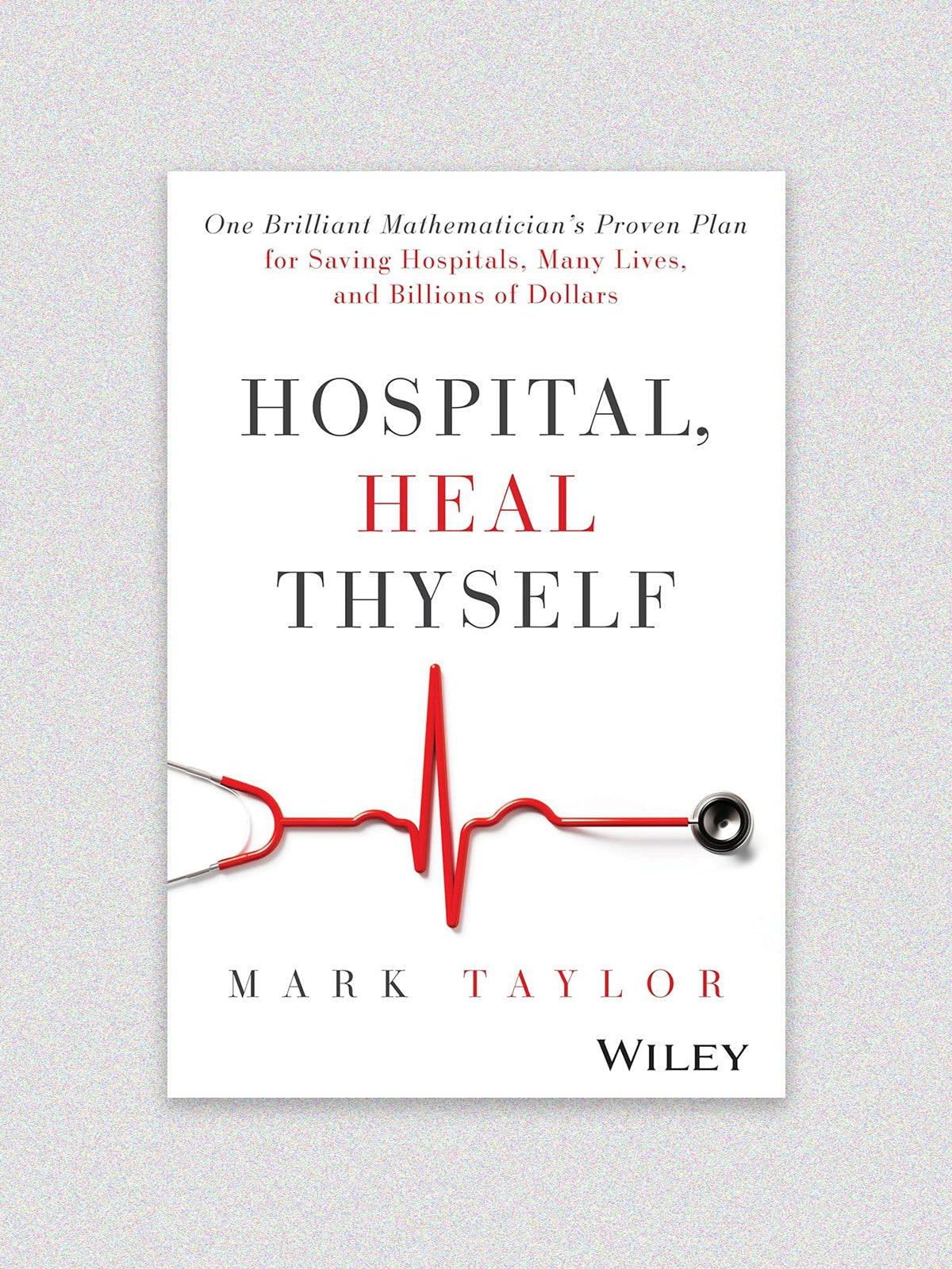 Book cover: “Hospital Heal Thyself” by Mark Taylor. Book cover is white with a red stethoscope in the shape of a heartbeat.