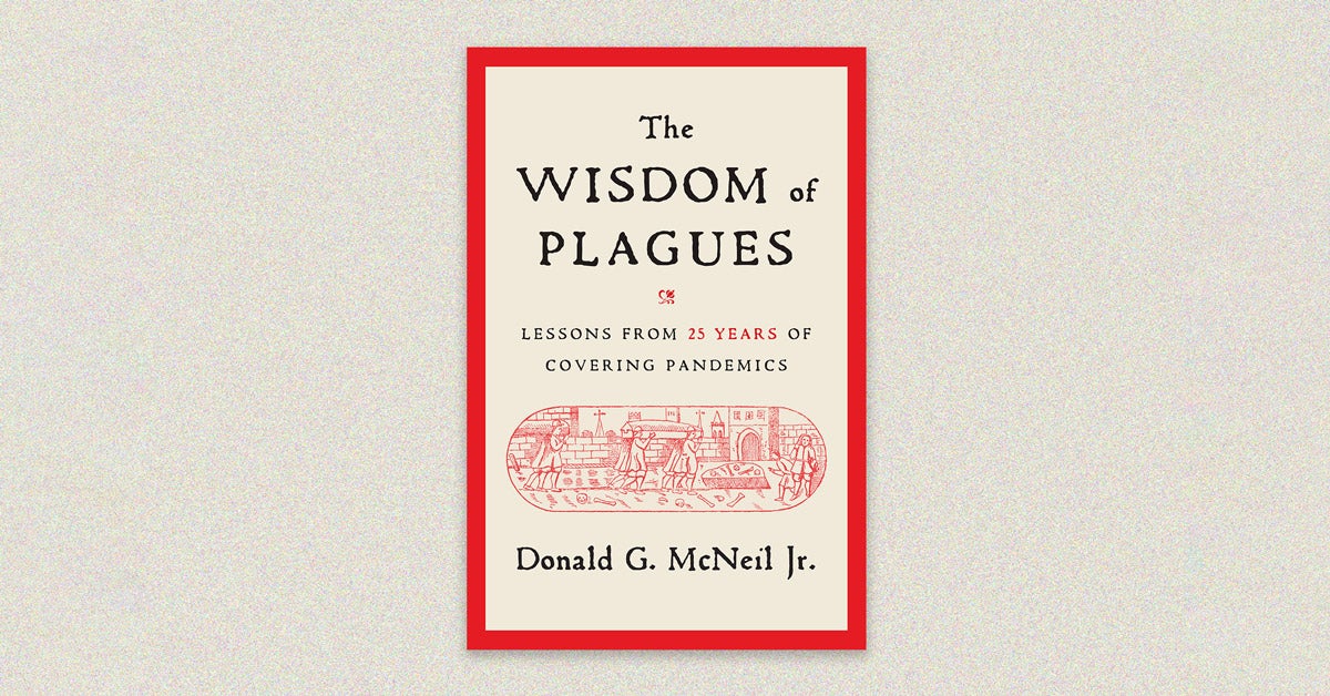 Book cover: “The Wisdom of the Plagues: lessons from 25 years of covering pandemics” by Donald G. McNeil, Jr. The cover is beige with a bright red border. A woodcut illustration of a funeral from the Middle Ages is in a pill-shaped frame in the center.
